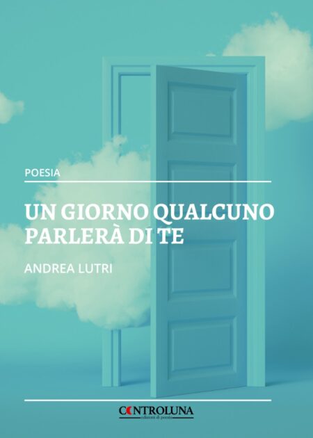 Andrea Lutri. Un giorno qualcuno parlerà di te. Controluna Edizioni.