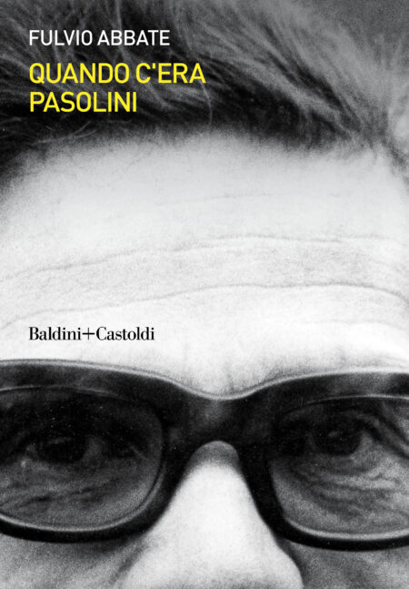 Fulvio Abbate. Quando c'era Pasolini. Baldini + Castoldi.