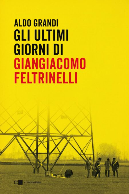 Aldo Grandi. Gli ultimi giorni di Giangiacomo Feltrinelli. Chiarelettere.