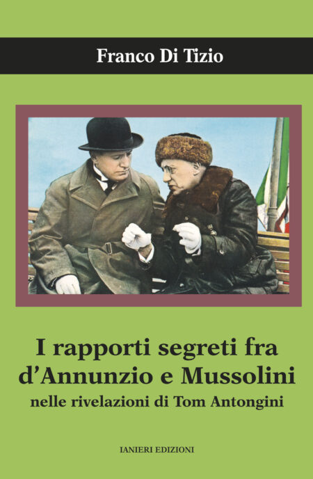 Franco Di Tizio. I rapporti segreti fra D'Annunzio e Mussolini nelle rivelazioni di Tom Antongini. Ianieri Edizioni.