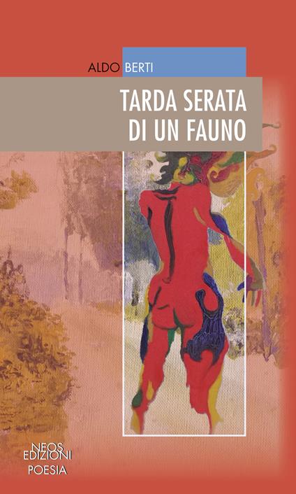 Aldo Berti. Tarda serata di un fauno. Neos Edizioni.