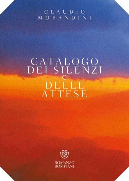 Claudio Morandini. Catalogo dei silenzi e delle attese. Bompiani Editore.