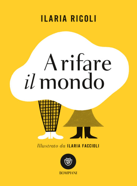 Ilaria Rigoli. A rifare il mondo. Bompiani Editore.