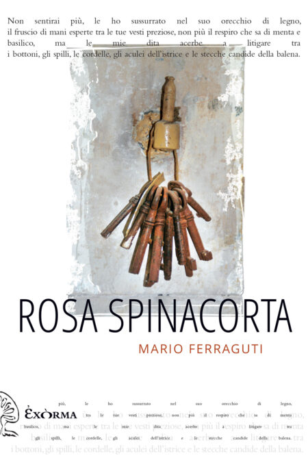 Mario Ferraguti. Rosa spinacorta. Exòrma Edizioni.