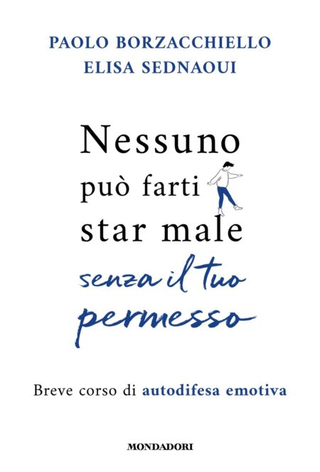 Paolo Borzacchiello, Elisa Sednaoui. Nessuno può farti star male senza il tuo permesso. Mondadori.