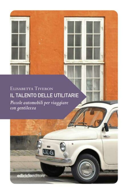 Elisabetta Tiveron. Il talento delle utilitarie. Ediciclo Editore