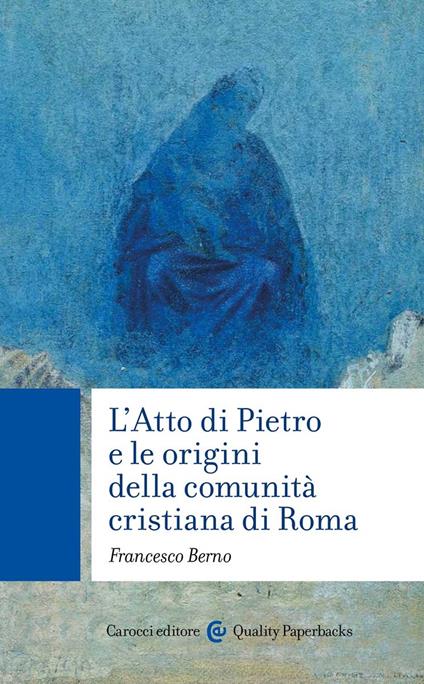 Francesco Berno. L'Atto di Pietro e le origini della comunità cristiana di Roma. Carocci Editore