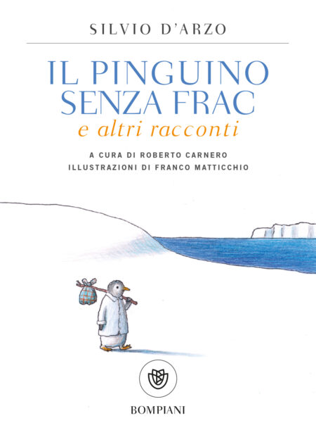 Il pinguino senza frac e altri racconti. Silvio D'Arzo. A cura di Roberto Carnero. Bompiani