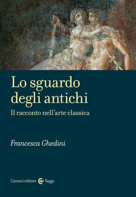 Francesca Ghedini. Lo sguardo degli antichi. Carocci Editore