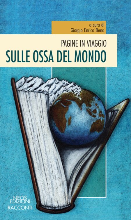 Giorgio Enrico Bena. Sulle ossa del mondo. Neos Edizioni