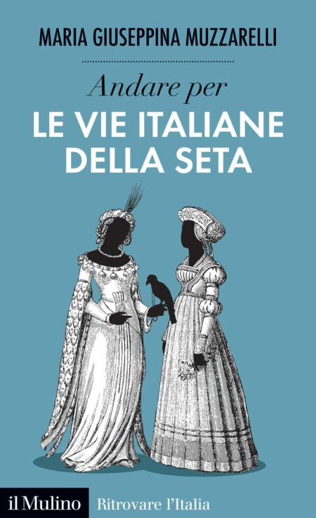 Maria Giuseppina Muzzarelli. Le vie italiane della seta. Il Mulino