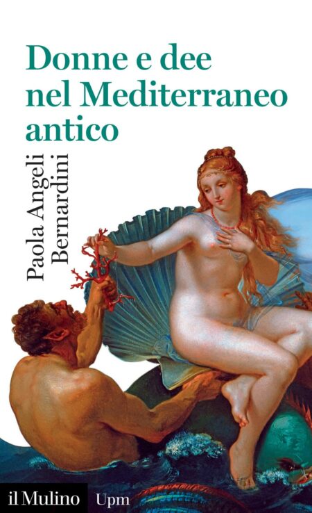 Paola Angeli Bernardini. Donne e dee nel Mediterraneo antico. Il Mulino Editore