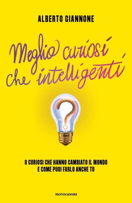 Alberto Giannone. Meglio curiosi che intelligenti. Mondadori Editore