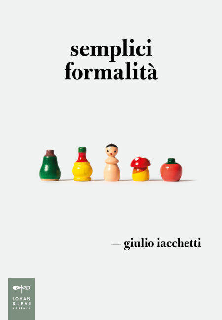 Giulio Iacchetti. Semplici formalità. Johan & Levi Editore