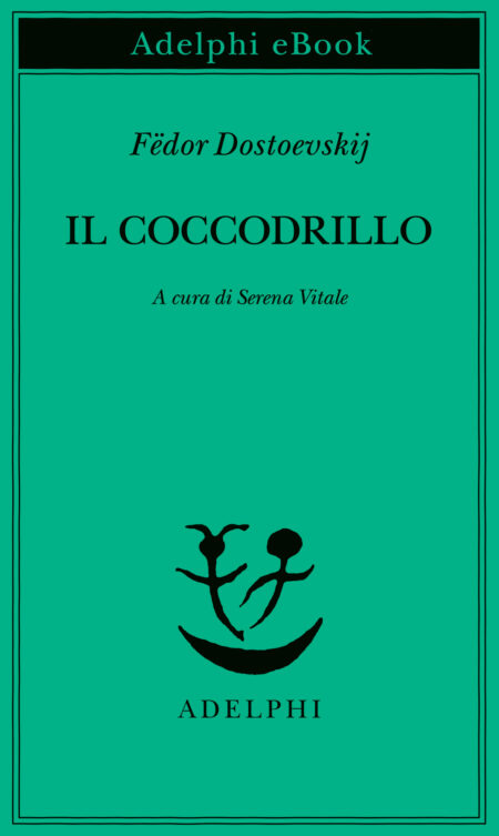 Il coccodrillo. Fedor Dostoevskij. A cura di Serena Vitale. Adelphi