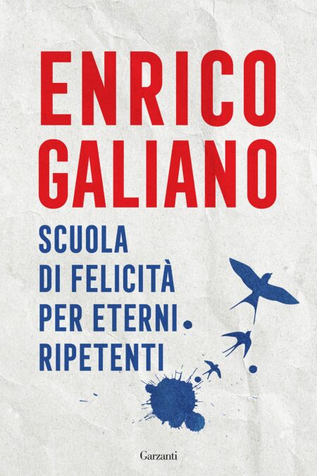 Enrico Galiano. Scuola di felicità per eterni ripetenti. Garzanti