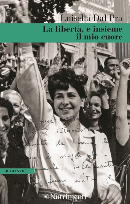 Luisella Dal Pra. La libertà, e insieme il mio cuore. Nutrimenti Edizioni