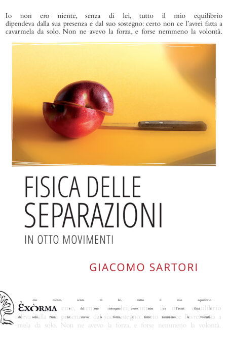 Giacomo Sartori. Fisica delle separazioni. Exòrma Edizioni