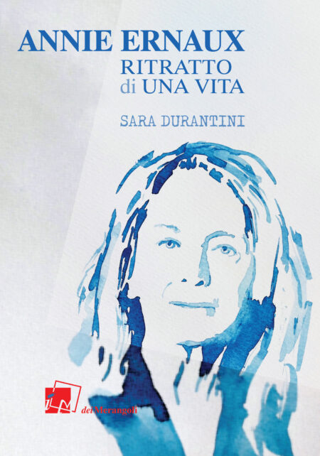 Sara Durantini. Annie Ernaux. Ritratto di una vita. dei Merangoli