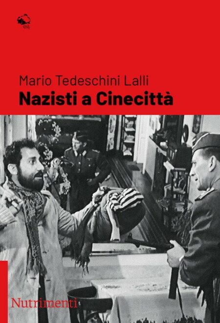 Mario Tedeschini Lalli. Nazisti a Cinecittà. Nutrimenti Edizioni