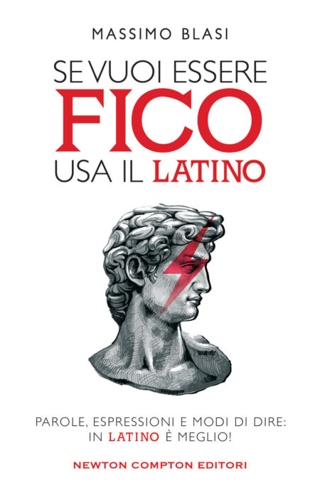 Massimo Blasi. Se vuoi essere fico usa il latino. Newton Compton