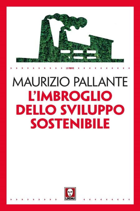 Maurizio Pallante. L'imbroglio dello sviluppo sostenibile. Lindau