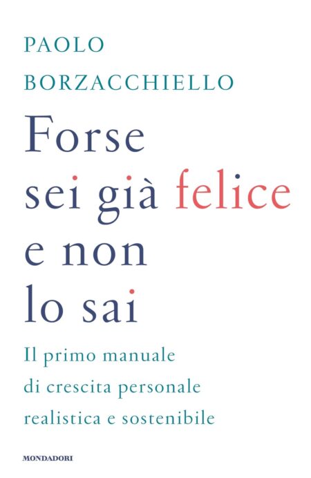 Paolo Borzacchiello. Forse sei già felice e non lo sai. Mondadori Editore
