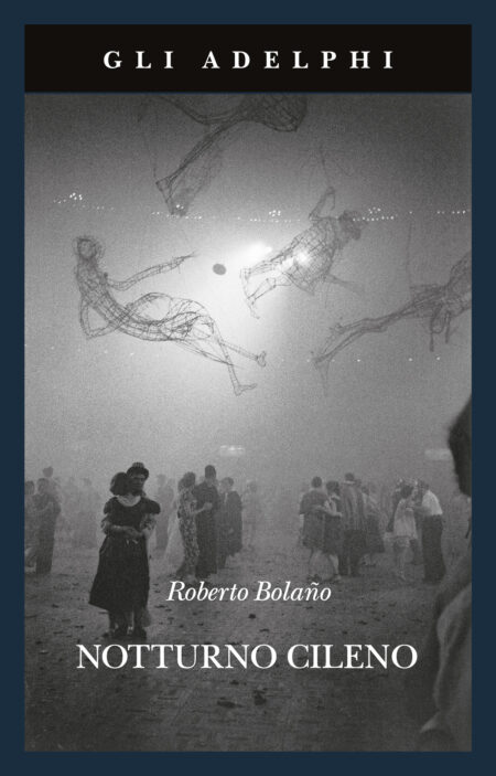 Roberto Bolaño. Notturno cileno. Adelphi Editore