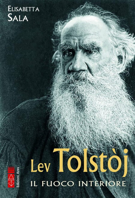 Elisabetta Sala. Lev Tolstoj. Il fuoco interiore. Edizioni Ares