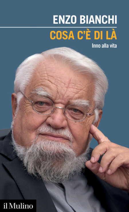 Enzo Bianchi. Cosa c'è di là. Il Mulino Editore
