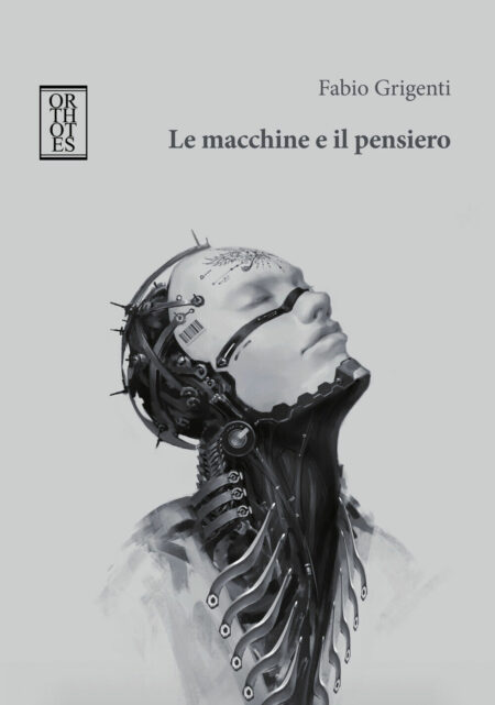 Fabio Grigenti. Le macchine e il pensiero. Orthotes Editrice