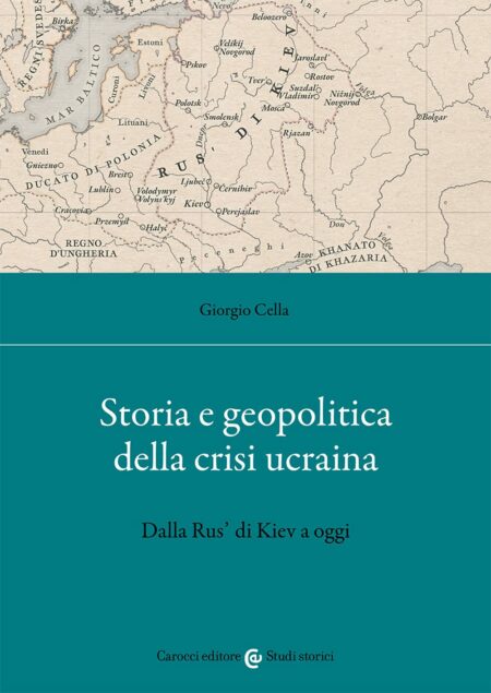 Giorgio Cella. Storia e geopolitica della crisi ucraina. Carocci Editore