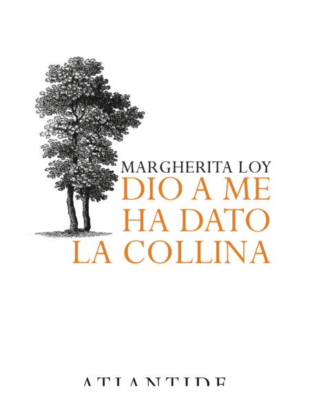 Margherita Loy. Dio mi ha dato la collina. Edizioni Atlantide.