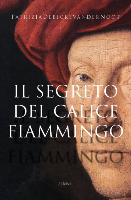 Patrizia Debicke van der Noot. Il segreto del calice fiammingo. Ali Ribelli Edizioni