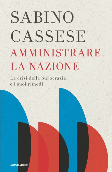 Sabino Cassese. Amministrare la Nazione. Mondadori Editore