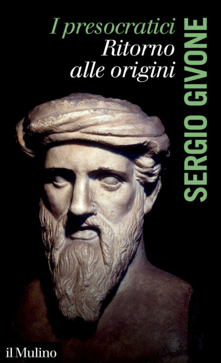 Sergio Givone. I presocratici. Ritorno alle origini. Il Mulino Editore