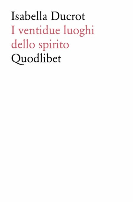 Isabella Ducrot. I ventidue luoghi dello spirito. Quodlibet