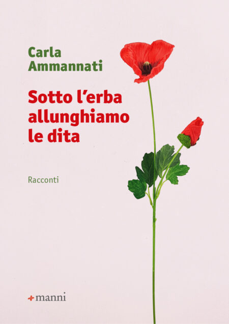 Carla Ammannati. Sotto l'erba allunghiamo le dita. Manni Editori