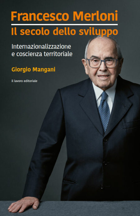 Giorgio Mangani. Francesco Merloni, il secolo dello sviluppo