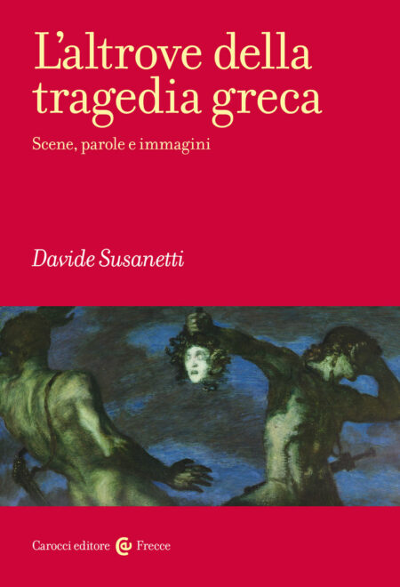 Davide Susanetti. L'altrove della tragedia greca. Carocci Editore