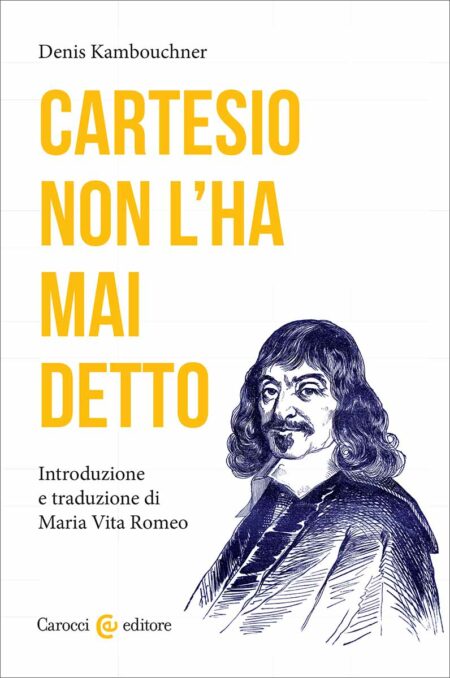 Denis Kambouchner. Cartesio non l'ha mai detto. Carocci Editore