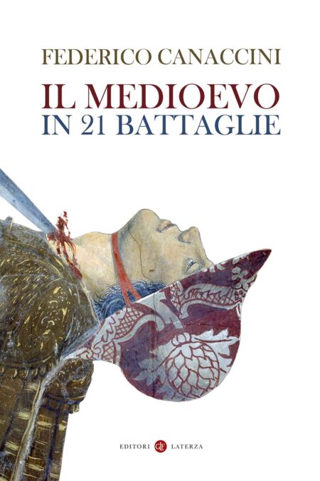 Federico Canaccini. Il Medioevo in 21 battaglie. Editori Laterza