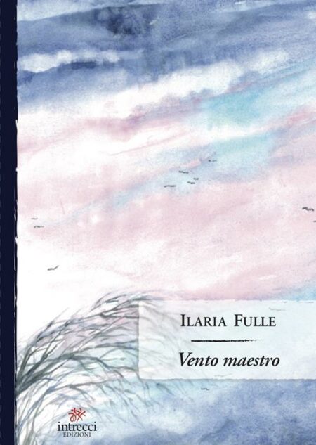 Ilaria Fulle. Vento maestro. Intrecci Edizioni