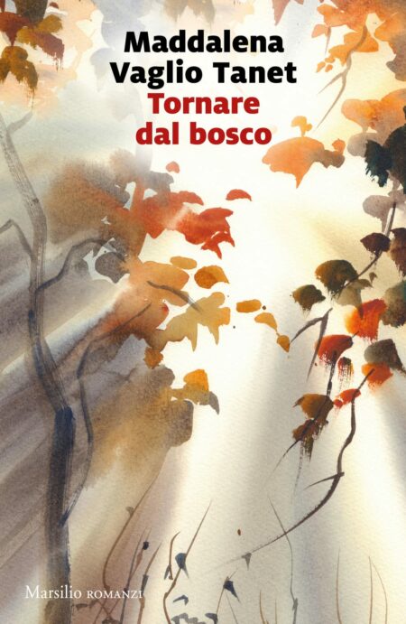 Maddalena Vaglio Tanet. Tornare dal bosco. Marsilio Editori