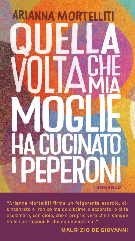 Arianna Mortelliti. Quella volta che mia moglie ha cucinato i peperoni. Mondadori