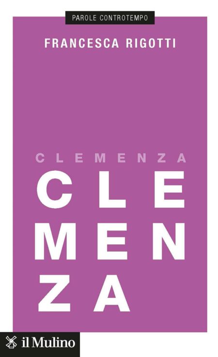 Francesca Rigotti. Clemenza. Il Mulino Editore