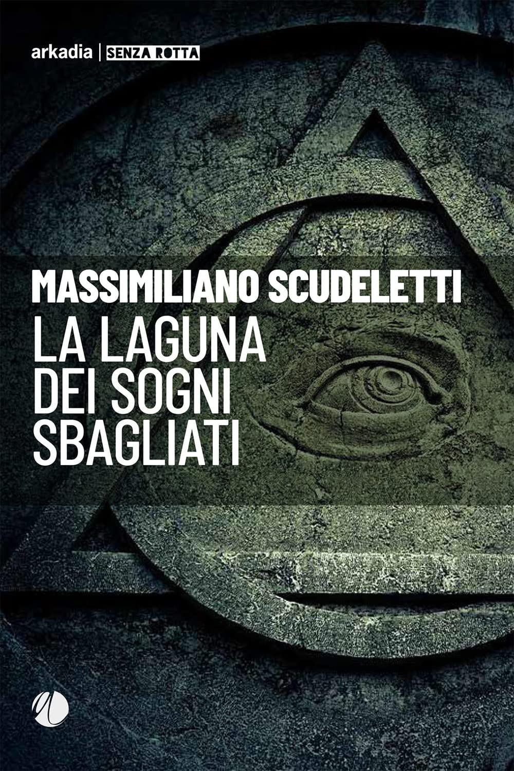 Massimiliano Scudeletti. La laguan dei sogni sbagliati. Arkadia