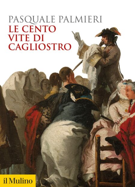 Pasquale Palmieri. Le cento vite di Cagliostro. Il Mulino Editore