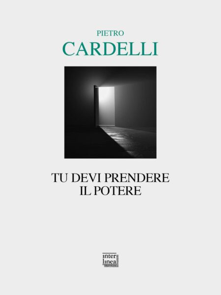 Pietro Cardelli. Tu devi prendere il potere. Interlinea