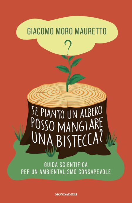 Giacomo Moro Mauretto. Se pianto un albero posso mangiare una bistecca? Mondadori